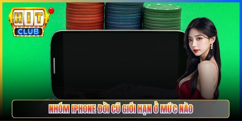 Nhóm iPhone đời cũ giới hạn ở mức nào