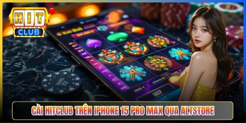 Cài Hitclub trên iPhone 15 Pro Max qua AltStore