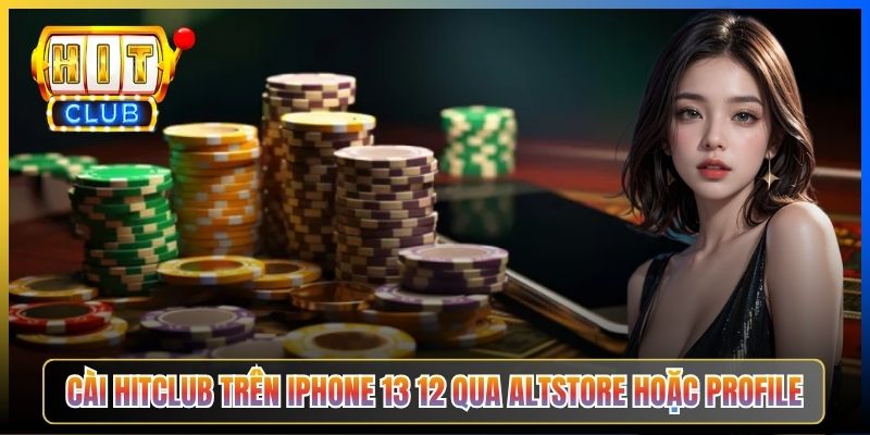 Cài Hitclub trên iPhone 13 12 qua AltStore hoặc Profile