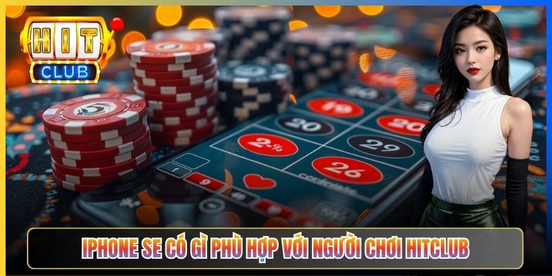 iPhone SE có gì phù hợp với người chơi Hitclub