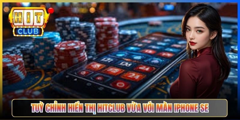 Tuỳ chỉnh hiển thị Hitclub vừa với màn iPhone SE