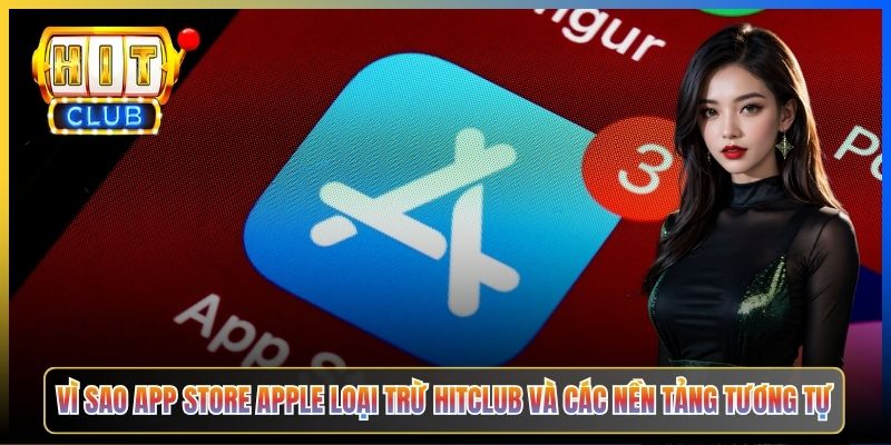 Vì sao App Store Apple loại trừ Hitclub và các nền tảng tương tự