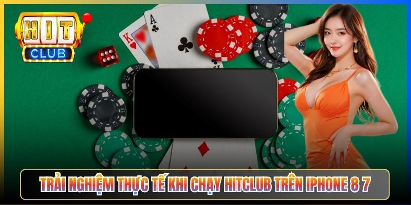 Trải nghiệm thực tế khi chạy Hitclub trên iPhone 8 7